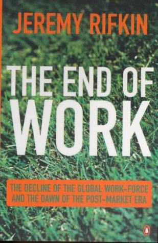 The End of Work: The Decline of the Global Work-Force And the Dawn of the Post-Market Era (Penguin Business Library)