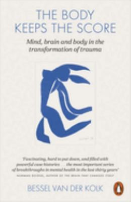 The Body Keeps the Score: Brain, Mind, and Body in the Healing of Trauma