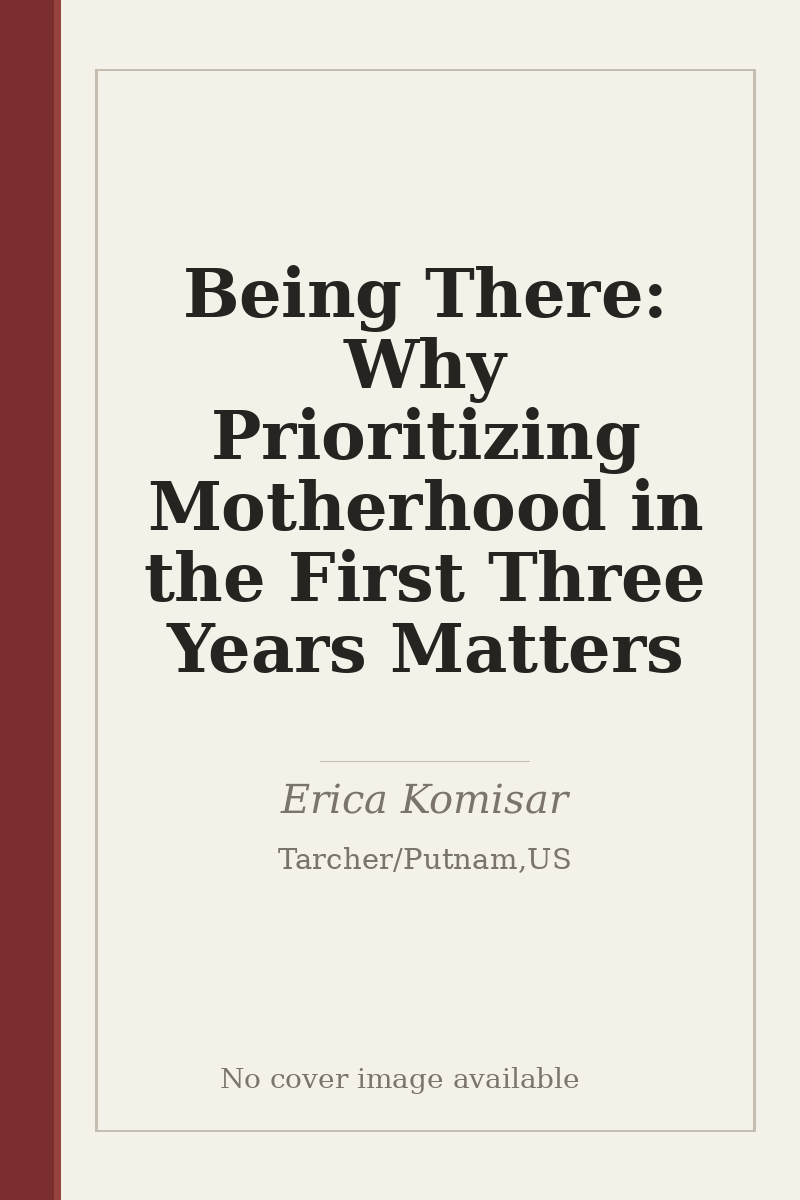 Being There: Why Prioritizing Motherhood in the First Three Years Matters - no cover image available