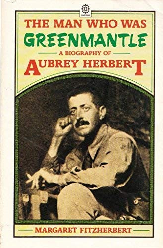 The Man Who Was Greenmantle: Biography of Aubrey Herbert (Oxford Paperbacks)