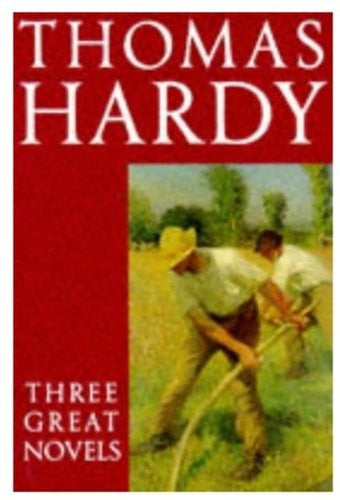 Thomas Hardy: Three Great Novels - "Far from the Madding Crowd", "The Mayor of Casterbridge", "Tess of the D'Urbervilles"