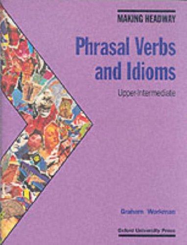 Making Headway : Phrasal Verbs and Idioms: Upper-Intermediate