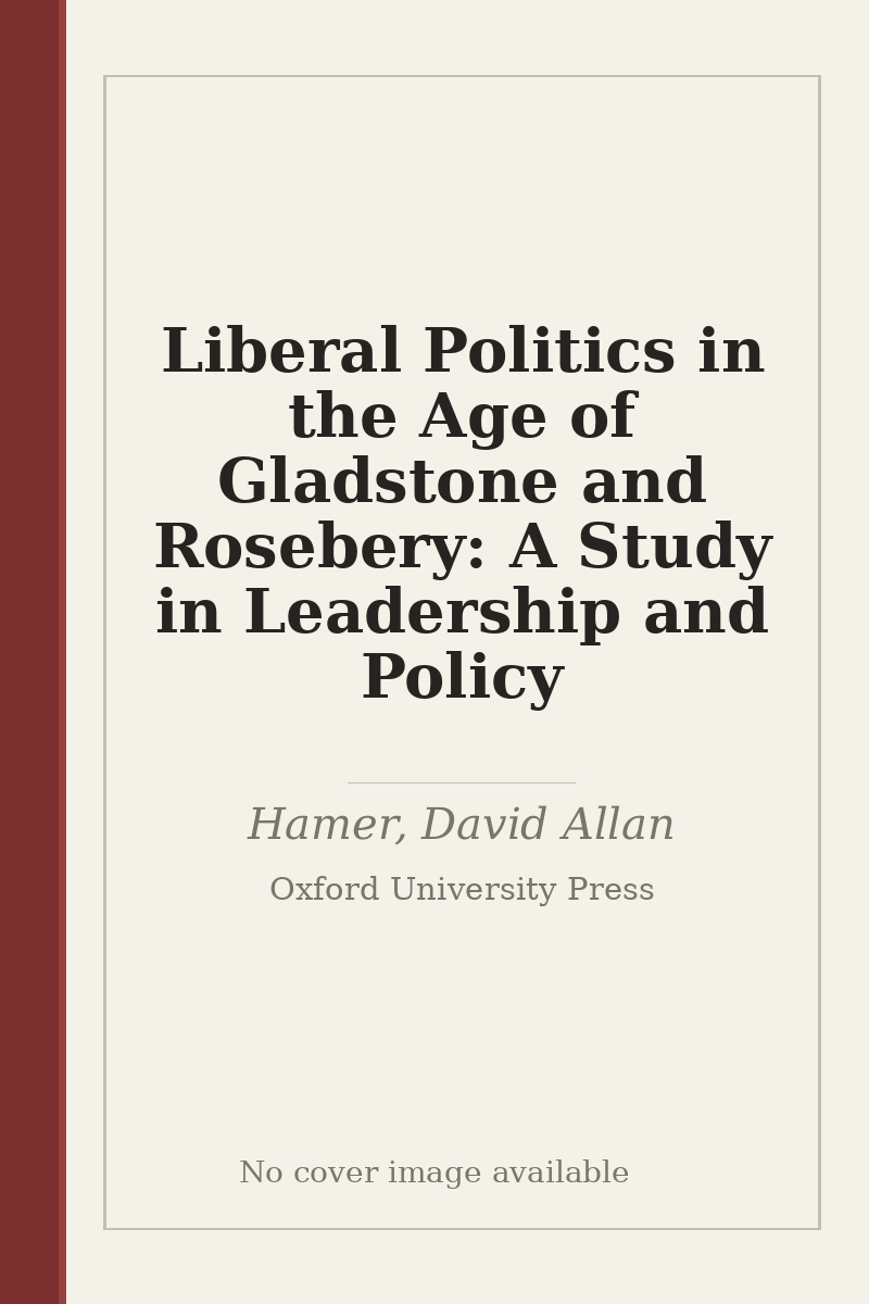 Liberal Politics in the Age of Gladstone and Rosebery: A Study in Leadership and Policy - no cover image available