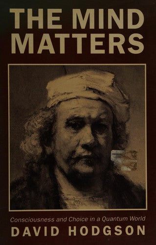 The Mind Matters: Consciousness and Choice in a Quantum World