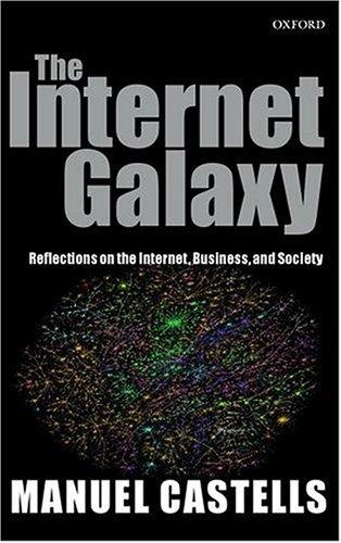 The Internet Galaxy: Reflections on the Internet, Business, and Society (Clarendon Lectures in Management Studies)