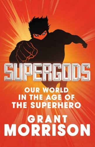 Supergods: Our World in the Age of the Superhero
