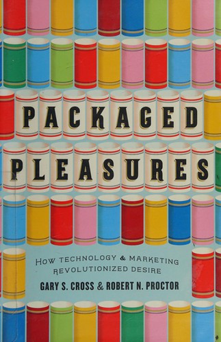 Packaged Pleasures – How Technology and Marketing Revolutionized Desire