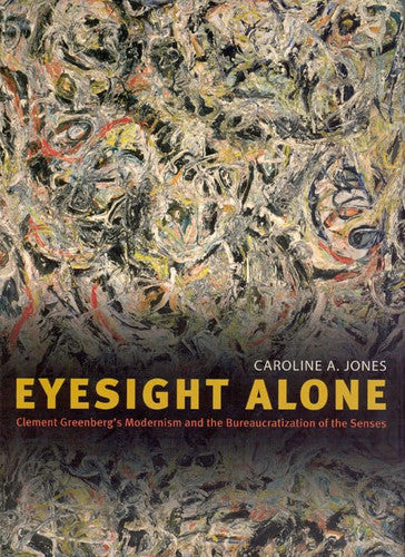 Eyesight Alone – Clement Greenberg's Modernism and the Bureaucratization of the Senses