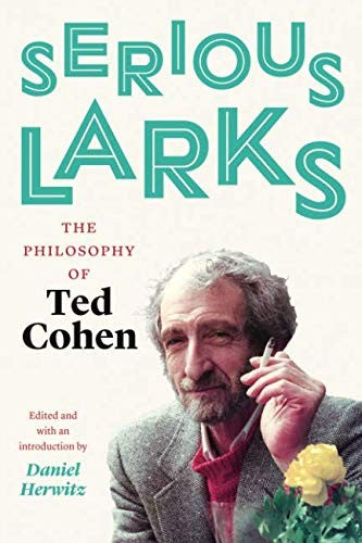 Serious Larks: The Philosophy of Ted Cohen