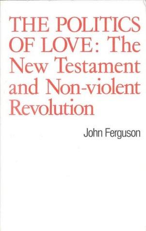 The Politics of Love: The New Testament and Non-Violent Revolution