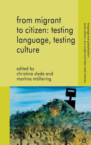 From Migrant to Citizen: Testing Language, Testing Culture (Language and Globalization)