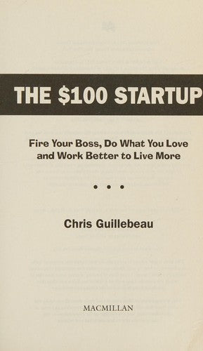 The $100 Startup: Fire Your Boss, Do What You Love and Work Better to Live More