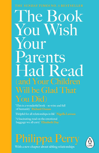 The Book You Wish Your Parents Had Read (and Your Children Will Be Glad That You Did): The million-copy selling parenting book from the Sunday Times bestselling psychotherapist