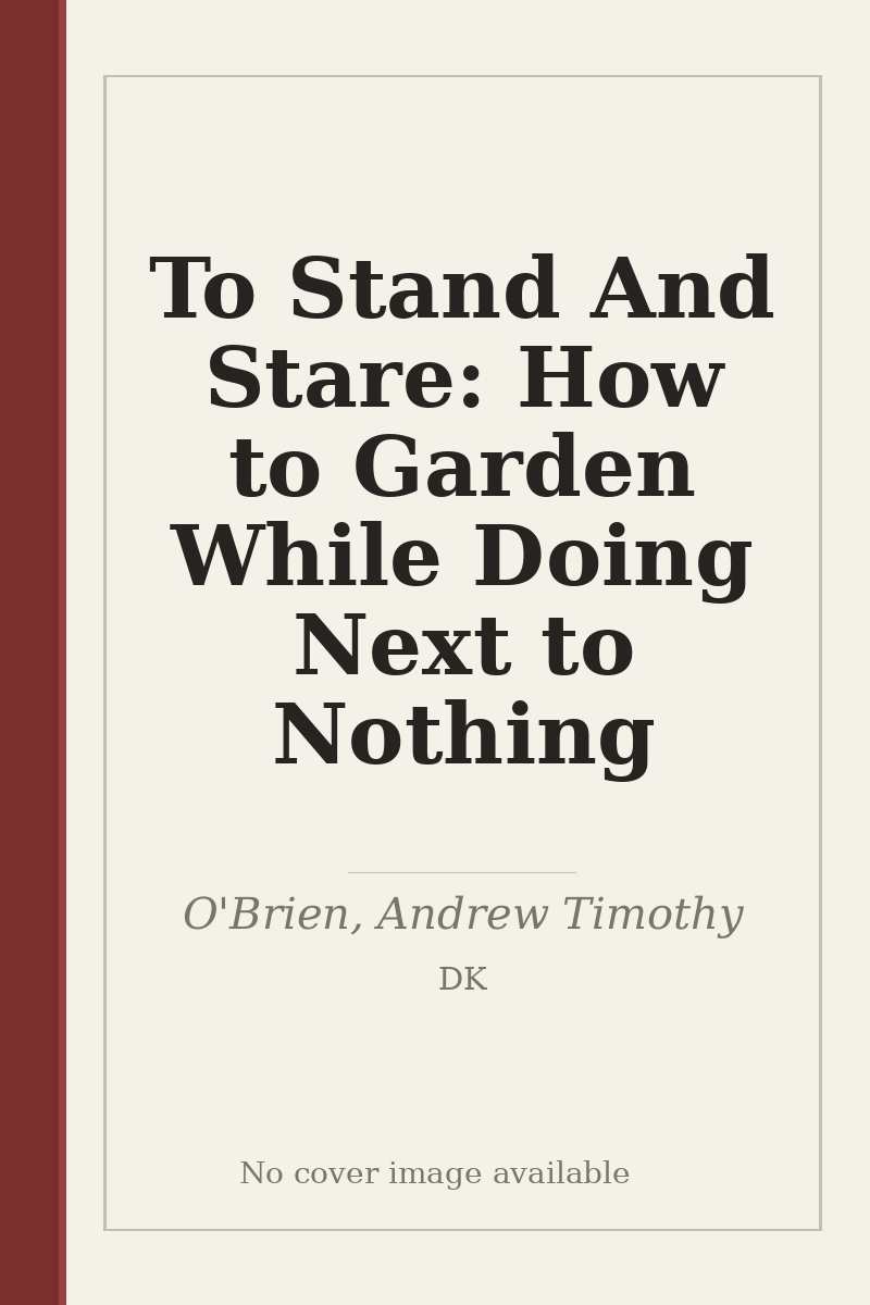 To Stand And Stare: How to Garden While Doing Next to Nothing - no cover image available