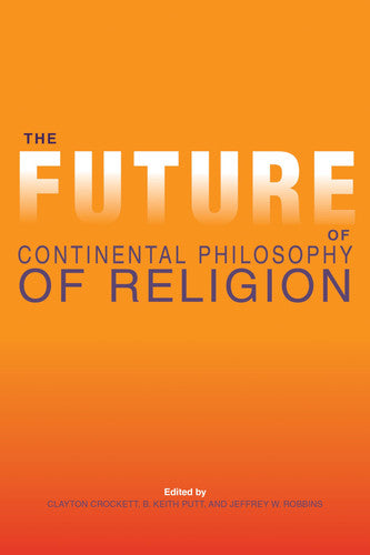 The Future of Continental Philosophy of Religion (Indiana Series in the Philosophy of Religion)
