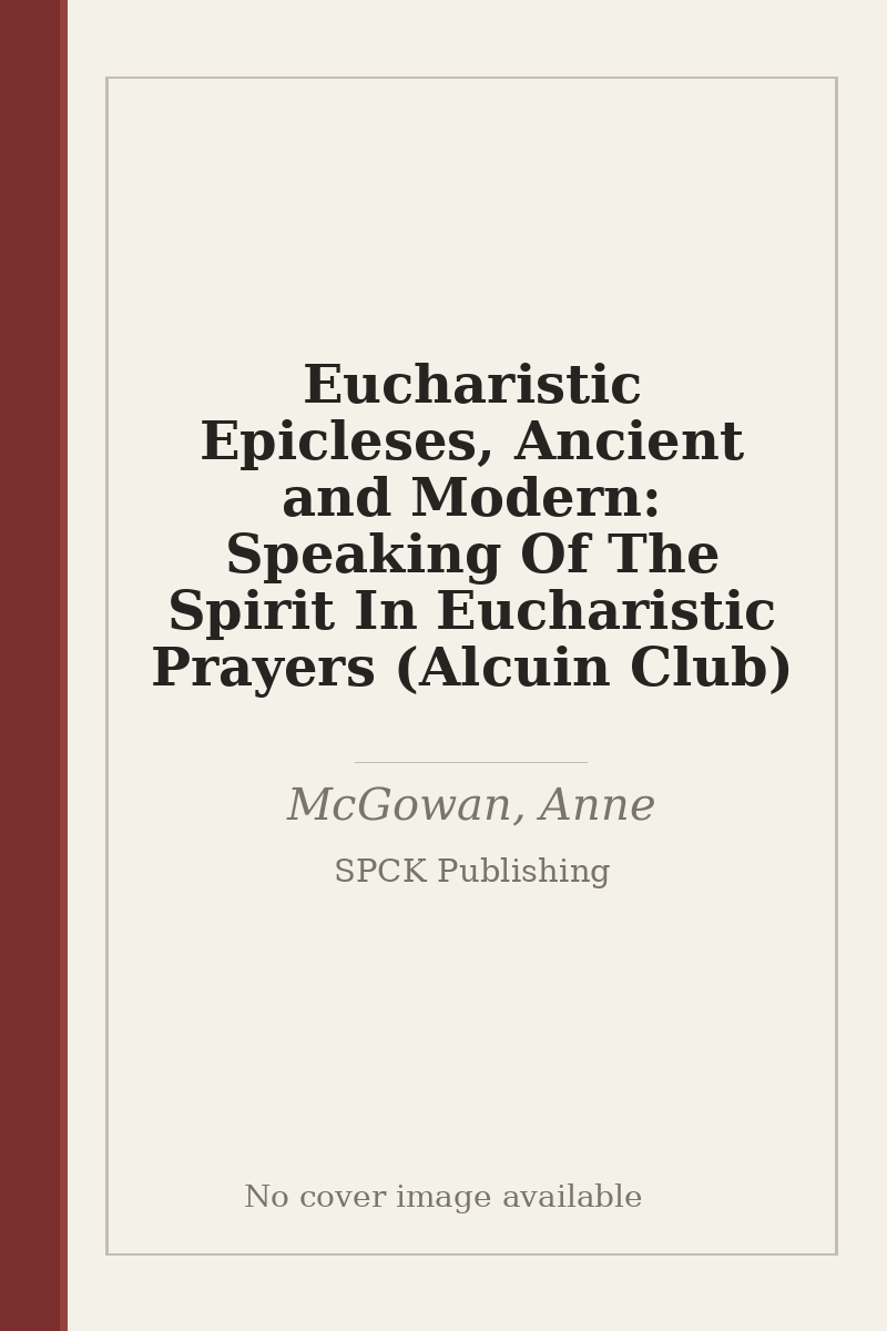 Eucharistic Epicleses, Ancient and Modern: Speaking Of The Spirit In Eucharistic Prayers (Alcuin Club) - no cover image available