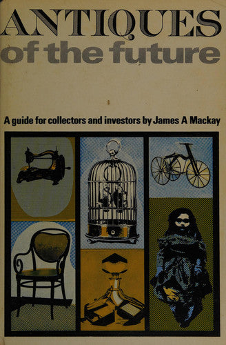 Antiques of the Future: A Guide for Collectors and Investors