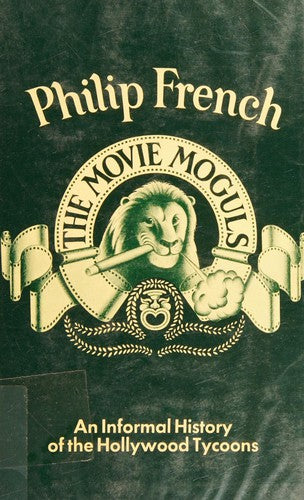 Movie Moguls. An Informal History of the Hollywood Tycoons