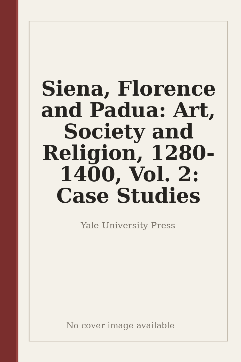 Siena, Florence and Padua: Art, Society and Religion, 1280-1400, Vol. 2: Case Studies - no cover image available