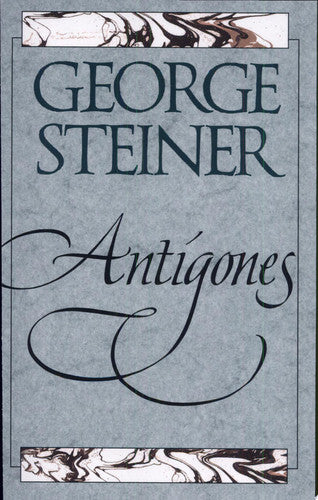 Antigones: How the Antigone Legend Has Endured in Western Literature, Art, and Thought