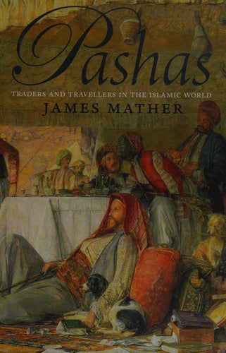 Pashas: Traders and Travellers in the Islamic World