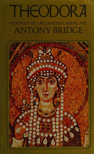 Theodora: Portrait in a Byzantine Landscape