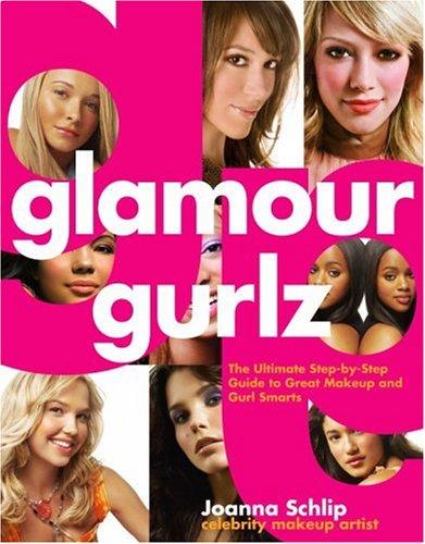 Glamour Gurlz: The Ultimate Step-By-Step Guide to Great Makeup and Gurl Smarts