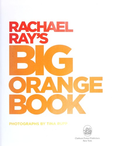 Rachael Ray's Big Orange Book: The Ultimate Collection of All-New 30-Minute Meals, Vegetarian Meals, Meals for One, Kosher Meals, Holiday Menus, and Much More!