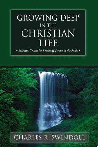 Growing Deep in the Christian Life: Essential Truths for Becoming Strong in the Faith