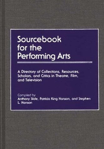 Sourcebook for the Performing Arts: A Directory of Collections, Resources, Scholars, and Critics in Theatre, Film, and Television