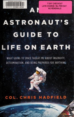 An Astronaut's Guide to Life on Earth: What Going to Space Taught Me about Ingenuity, Determination, and Being Prepared for Anything