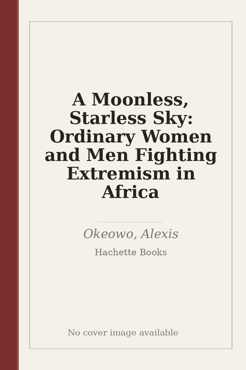 A Moonless, Starless Sky: Ordinary Women and Men Fighting Extremism in Africa - no cover image available