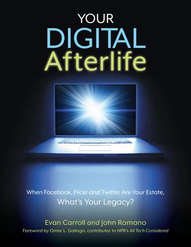 Your Digital Afterlife: When Facebook, Flickr and Twitter Are Your Estate, What's Your Legacy?