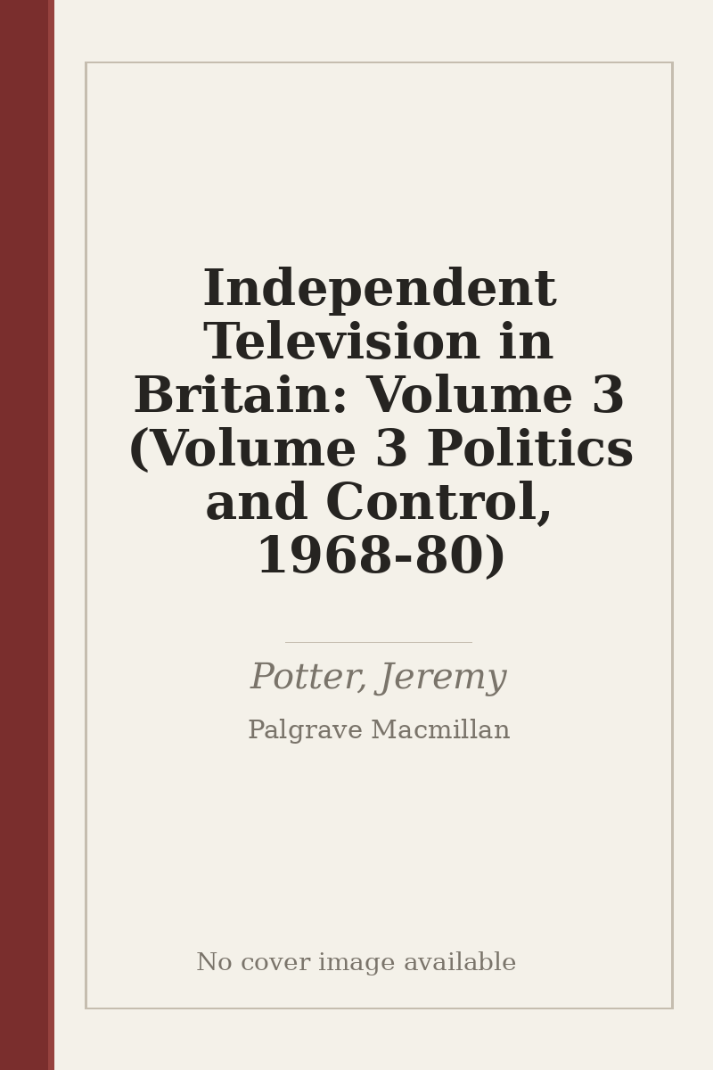 Independent Television in Britain: Volume 3 (Volume 3 Politics and Control, 1968-80) - no cover image available