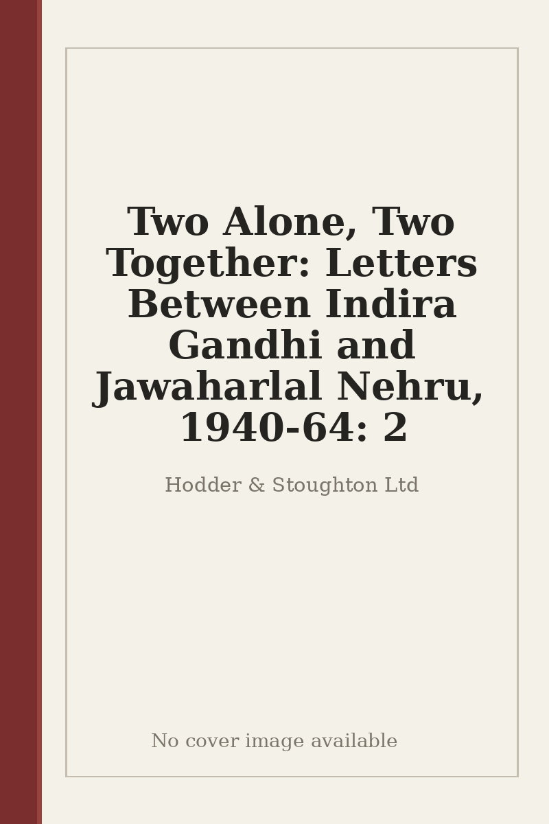 Two Alone, Two Together: Letters Between Indira Gandhi and Jawaharlal Nehru, 1940-64: 2 - no cover image available