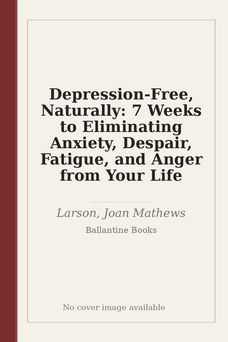 Depression-Free, Naturally: 7 Weeks to Eliminating Anxiety, Despair, Fatigue, and Anger from Your Life - no cover image available