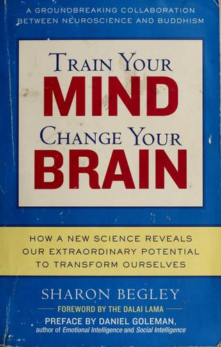 Train Your Mind, Change Your Brain: How a New Science Reveals Our Extraordinary Potential to Transform Ourselves