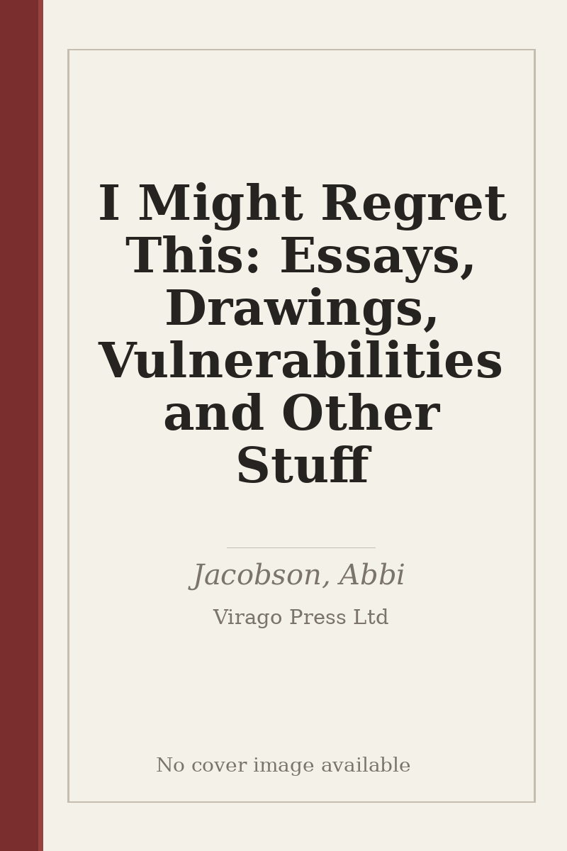 I Might Regret This: Essays, Drawings, Vulnerabilities and Other Stuff - no cover image available