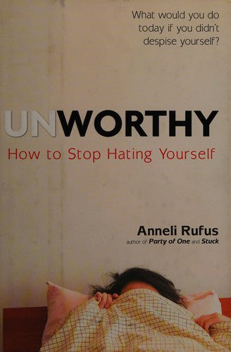 Unworthy: How to Stop Hating Yourself