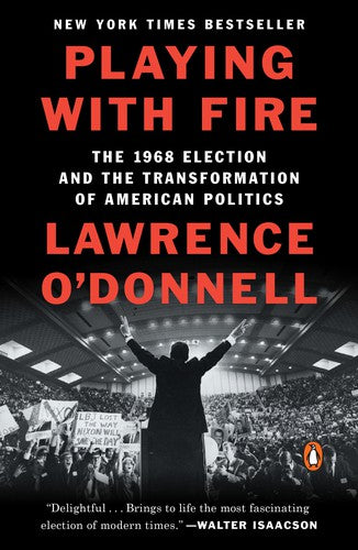 Playing with Fire: The 1968 Election and the Transformation of American Politics (Penguin Publishing Group)