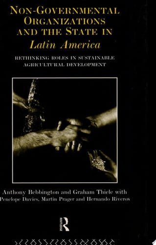 Non-Governmental Organizations and the State in Latin America: Rethinking Roles in Sustainable Agricultural Development