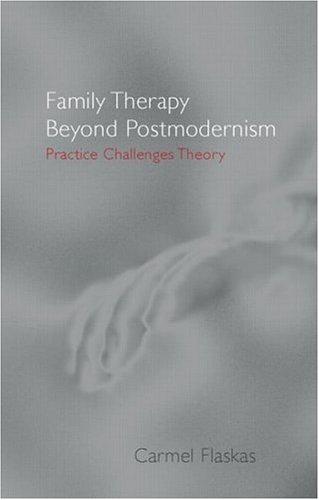 Family Therapy Beyond Postmodernism: Practice Challenges Theory