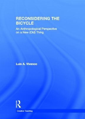 Reconsidering the Bicycle: An Anthropological Perspective on a New (Old) Thing (Routledge Series for Creative Teaching and Learning in Anthropology)