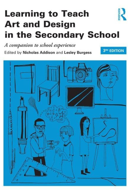Learning to Teach Art and Design in the Secondary School: A companion to school experience (Learning to Teach Subjects in the Secondary School Series)