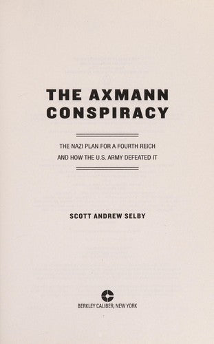 The Axmann Conspiracy: The Nazi Plan for a Fourth Reich and How the U.S. Army Defeated It