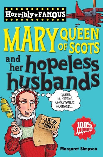 Mary Queen of Scots and her Hopeless Husbands (Horribly Famous)