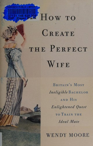 How to Create the Perfect Wife: Britain's Most Ineligible Bachelor and His Enlightened Quest to Train the Ideal Mate