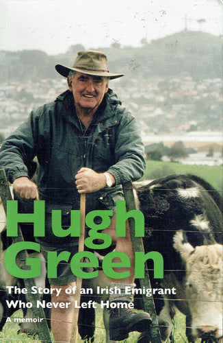 Hugh Green: The Story of an Irish Emigrant who Never Left Home - A Memoir