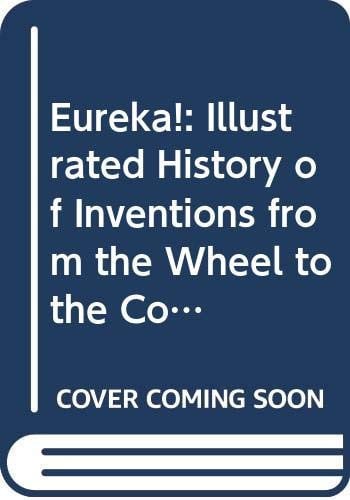 Eureka!: Illustrated History of Inventions from the Wheel to the Computer