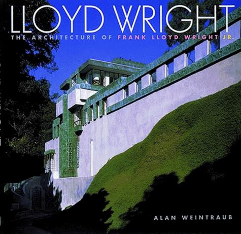 Lloyd Wright: The Architecture of Frank Lloyd Wright Jr.